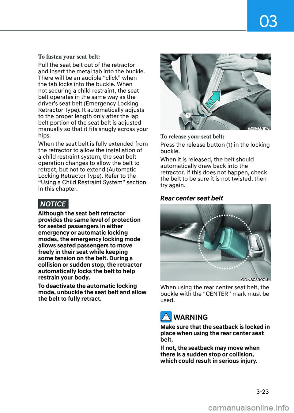 HYUNDAI SONATA HYBRID 2022 Repair Manual 03
3-23
To fasten your seat belt:
Pull the seat belt out of the retractor
and insert the metal tab into the buckle.
There will be an audible “click” when
the tab locks into the buckle. When
no HYUNDAI SONATA HYBRID 2022 Repair Manual 03
3-23
To fasten your seat belt:
Pull the seat belt out of the retractor
and insert the metal tab into the buckle.
There will be an audible “click” when
the tab locks into the buckle. When
no