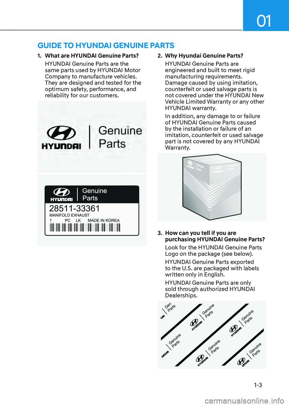HYUNDAI SONATA HYBRID 2022  Owners Manual 01
1-3
1. What are HYUNDAI Genuine Parts?
HYUNDAI Genuine Parts are the 
same parts used by HYUNDAI Motor 
Company to manufacture vehicles. 
They are designed and tested for the 
optimum safety, perfo