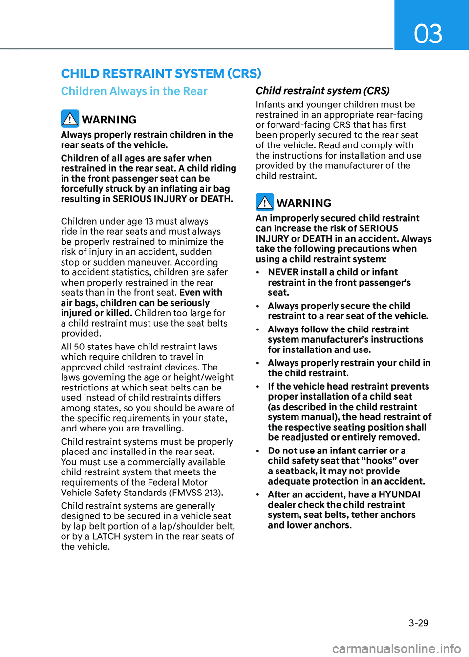 HYUNDAI SONATA HYBRID 2022 Manual PDF 03
3-29
Children Always in the Rear
WARNING
Always properly restrain children in the
rear seats of the vehicle.
Children of all ages are safer when
restrained in the rear seat. A child riding
in t HYUNDAI SONATA HYBRID 2022 Manual PDF 03
3-29
Children Always in the Rear
WARNING
Always properly restrain children in the
rear seats of the vehicle.
Children of all ages are safer when
restrained in the rear seat. A child riding
in t