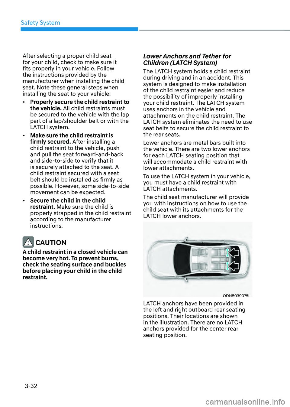 HYUNDAI SONATA HYBRID 2022 Manual PDF Safety System
3-32
After selecting a proper child seat
for your child, check to make sure it
fits properly in your vehicle. Follow
the instructions provided by the
manufacturer when installing the HYUNDAI SONATA HYBRID 2022 Manual PDF Safety System
3-32
After selecting a proper child seat
for your child, check to make sure it
fits properly in your vehicle. Follow
the instructions provided by the
manufacturer when installing the