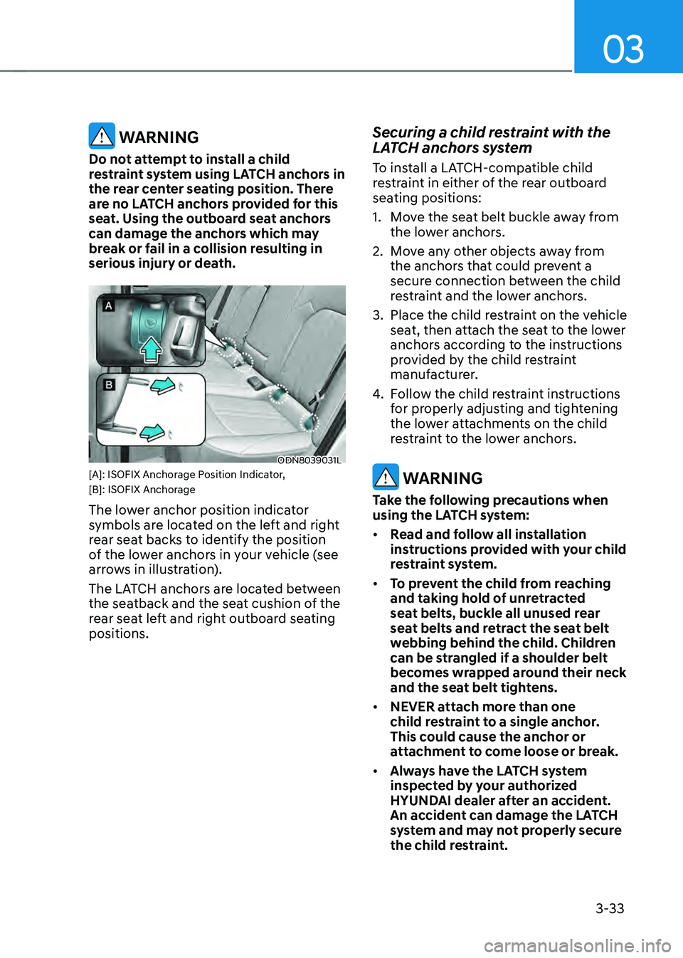 HYUNDAI SONATA HYBRID 2022 Manual PDF 03
3-33
WARNING
Do not attempt to install a child
restraint system using LATCH anchors in
the rear center seating position. There
are no LATCH anchors provided for this
seat. Using the outboard s HYUNDAI SONATA HYBRID 2022 Manual PDF 03
3-33
WARNING
Do not attempt to install a child
restraint system using LATCH anchors in
the rear center seating position. There
are no LATCH anchors provided for this
seat. Using the outboard s