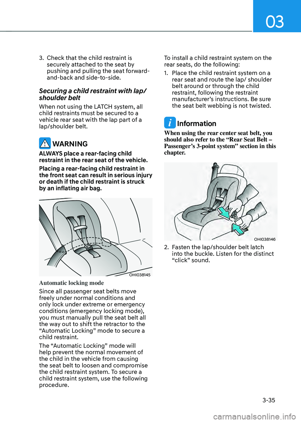 HYUNDAI SONATA HYBRID 2022 Manual Online 03
3-35
3. Check that the child restraint is
securely attached to the seat by
pushing and pulling the seat forward-
and-back and side-to-side.
Securing a child restraint with lap/
shoulder belt
When HYUNDAI SONATA HYBRID 2022 Manual Online 03
3-35
3. Check that the child restraint is
securely attached to the seat by
pushing and pulling the seat forward-
and-back and side-to-side.
Securing a child restraint with lap/
shoulder belt
When