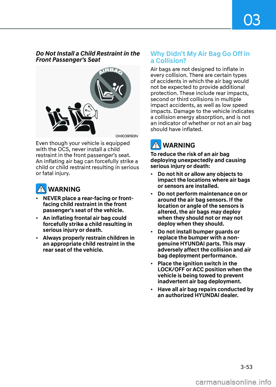 HYUNDAI SONATA HYBRID 2022  Owners Manual 3-53
03
Do Not Install a Child Restraint in the Front Passenger’s Seat
OHI039193N
Even though your vehicle is equipped 
with the OCS, never install a child 
restraint in the front passenger’s seat