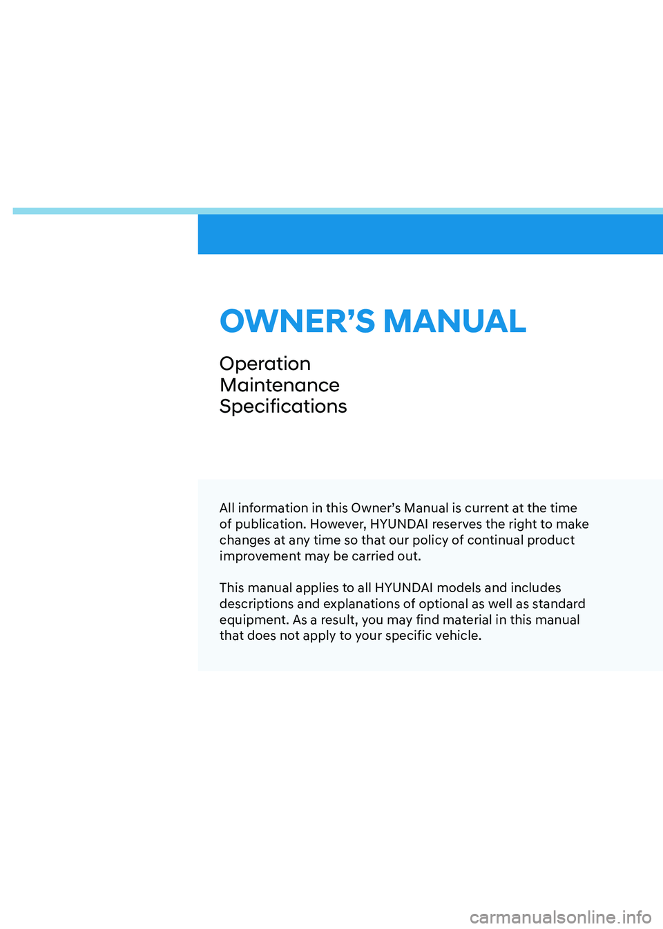 HYUNDAI SONATA HYBRID 2021 Owners Manual OWNER’S MANUAL
Operation
Maintenance
Specifications
All information in this Owner’s Manual is current at the time
of publication. However, HYUNDAI reserves the right to make
changes at any time HYUNDAI SONATA HYBRID 2021 Owners Manual OWNER’S MANUAL
Operation
Maintenance
Specifications
All information in this Owner’s Manual is current at the time
of publication. However, HYUNDAI reserves the right to make
changes at any time