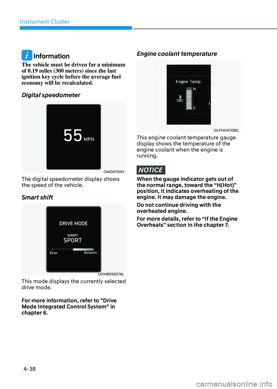HYUNDAI SONATA HYBRID 2021 Owners Manual Instrument Cluster
4-38
Information
The vehicle must be driven for a minimum
of 0.19 miles (300 meters) since the last
ignition key cycle before the average fuel
economy will be recalculated.
Digi HYUNDAI SONATA HYBRID 2021 Owners Manual Instrument Cluster
4-38
Information
The vehicle must be driven for a minimum
of 0.19 miles (300 meters) since the last
ignition key cycle before the average fuel
economy will be recalculated.
Digi