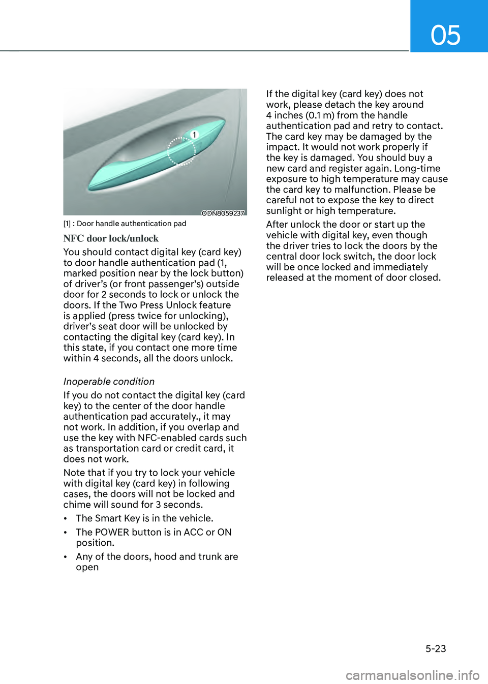 HYUNDAI SONATA HYBRID 2021  Owners Manual 05
5-23
ODN8059237[1] : Door handle authentication pad
NFC door lock/unlock
You should contact digital key (card key) 
to door handle authentication pad (1, 
marked position near by the lock button) 
