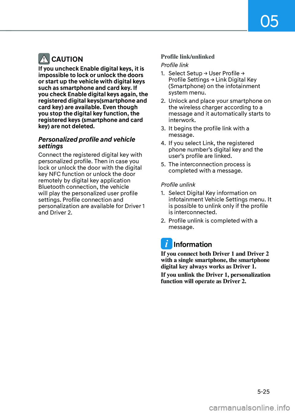 HYUNDAI SONATA HYBRID 2021 Owners Manual 05
5-25
CAUTION
If you uncheck Enable digital keys, it is
impossible to lock or unlock the doors
or start up the vehicle with digital keys
such as smartphone and card key. If
you check Enable dig HYUNDAI SONATA HYBRID 2021 Owners Manual 05
5-25
CAUTION
If you uncheck Enable digital keys, it is
impossible to lock or unlock the doors
or start up the vehicle with digital keys
such as smartphone and card key. If
you check Enable dig