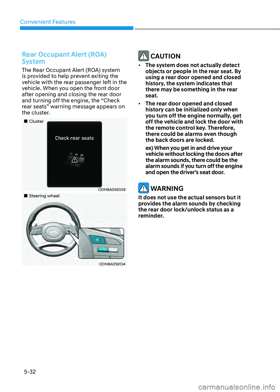 HYUNDAI SONATA HYBRID 2021 Owners Manual Convenient Features
5-32
Rear Occupant Alert (ROA)
System
The Rear Occupant Alert (ROA) system
is provided to help prevent exiting the
vehicle with the rear passenger left in the
vehicle. When you HYUNDAI SONATA HYBRID 2021 Owners Manual Convenient Features
5-32
Rear Occupant Alert (ROA)
System
The Rear Occupant Alert (ROA) system
is provided to help prevent exiting the
vehicle with the rear passenger left in the
vehicle. When you
