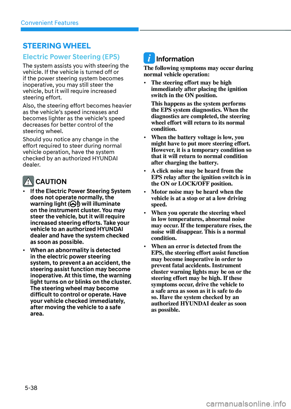 HYUNDAI SONATA HYBRID 2021 Owners Manual Convenient Features
5-38
STEERING WHEEL
Electric Power Steering (EPS)
The system assists you with steering the
vehicle. If the vehicle is turned off or
if the power steering system becomes
inoperat HYUNDAI SONATA HYBRID 2021 Owners Manual Convenient Features
5-38
STEERING WHEEL
Electric Power Steering (EPS)
The system assists you with steering the
vehicle. If the vehicle is turned off or
if the power steering system becomes
inoperat
