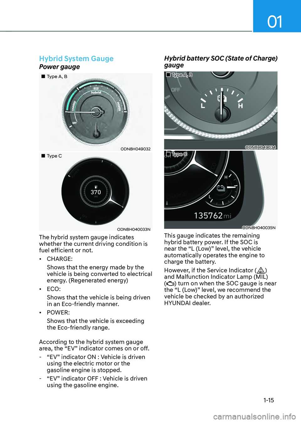 HYUNDAI SONATA HYBRID 2021 User Guide 01
1-15
Hybrid System Gauge
Power gauge
Type A, B
ODN8H049032
Type C
ODN8H040033N
The hybrid system gauge indicates
whether the current driving condition is
fuel efficient or HYUNDAI SONATA HYBRID 2021 User Guide 01
1-15
Hybrid System Gauge
Power gauge
Type A, B
ODN8H049032
Type C
ODN8H040033N
The hybrid system gauge indicates
whether the current driving condition is
fuel efficient or