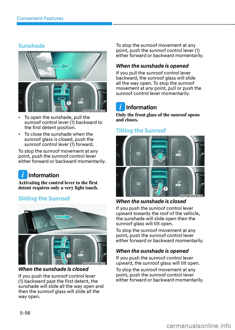 HYUNDAI SONATA HYBRID 2021 Owners Manual Convenient Features
5-56
Sunshade
ODN8A059036
• To open the sunshade, pull the
sunroof control lever (1) backward to
the first detent position.
• To close the sunshade when the
sunroof glass i HYUNDAI SONATA HYBRID 2021 Owners Manual Convenient Features
5-56
Sunshade
ODN8A059036
• To open the sunshade, pull the
sunroof control lever (1) backward to
the first detent position.
• To close the sunshade when the
sunroof glass i