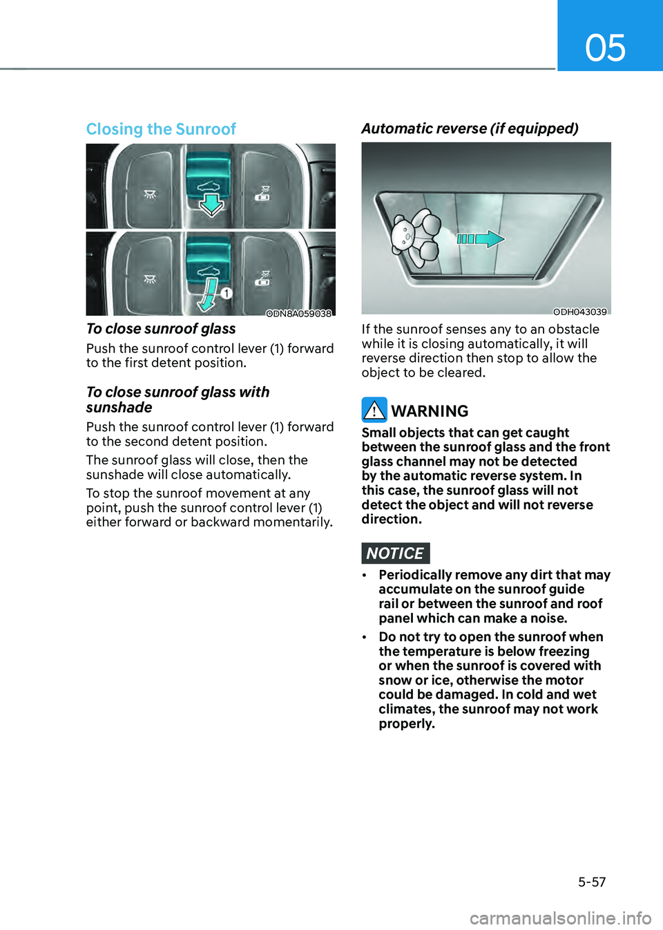 HYUNDAI SONATA HYBRID 2021 Owners Manual 05
5-57
Closing the Sunroof
ODN8A059038
To close sunroof glass
Push the sunroof control lever (1) forward
to the first detent position.
To close sunroof glass with
sunshade
Push the sunroof contro HYUNDAI SONATA HYBRID 2021 Owners Manual 05
5-57
Closing the Sunroof
ODN8A059038
To close sunroof glass
Push the sunroof control lever (1) forward
to the first detent position.
To close sunroof glass with
sunshade
Push the sunroof contro