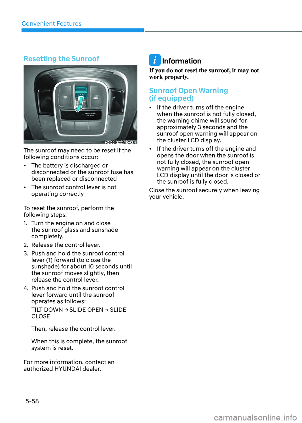 HYUNDAI SONATA HYBRID 2021 Owners Manual Convenient Features
5-58
Resetting the Sunroof
ODN8A059039
The sunroof may need to be reset if the
following conditions occur:
• The battery is discharged or
disconnected or the sunroof fuse has
HYUNDAI SONATA HYBRID 2021 Owners Manual Convenient Features
5-58
Resetting the Sunroof
ODN8A059039
The sunroof may need to be reset if the
following conditions occur:
• The battery is discharged or
disconnected or the sunroof fuse has