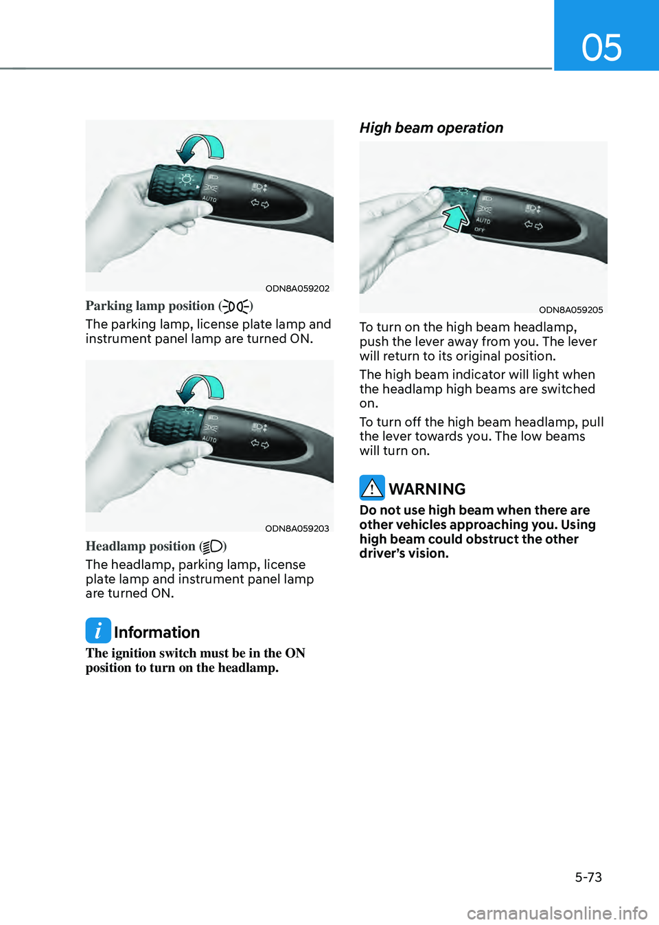 HYUNDAI SONATA HYBRID 2021 Owners Manual 05
5-73
ODN8A059202
Parking lamp position ()
The parking lamp, license plate lamp and
instrument panel lamp are turned ON.
ODN8A059203
Headlamp position ()
The headlamp, parking lamp, license
plate HYUNDAI SONATA HYBRID 2021 Owners Manual 05
5-73
ODN8A059202
Parking lamp position ()
The parking lamp, license plate lamp and
instrument panel lamp are turned ON.
ODN8A059203
Headlamp position ()
The headlamp, parking lamp, license
plate