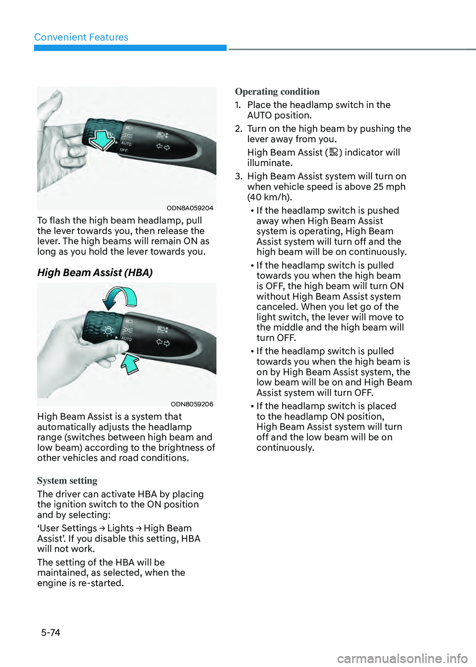 HYUNDAI SONATA HYBRID 2021 Owners Manual Convenient Features
5 -74
ODN8A059204
To flash the high beam headlamp, pull
the lever towards you, then release the
lever. The high beams will remain ON as
long as you hold the lever towards you.
H HYUNDAI SONATA HYBRID 2021 Owners Manual Convenient Features
5 -74
ODN8A059204
To flash the high beam headlamp, pull
the lever towards you, then release the
lever. The high beams will remain ON as
long as you hold the lever towards you.
H