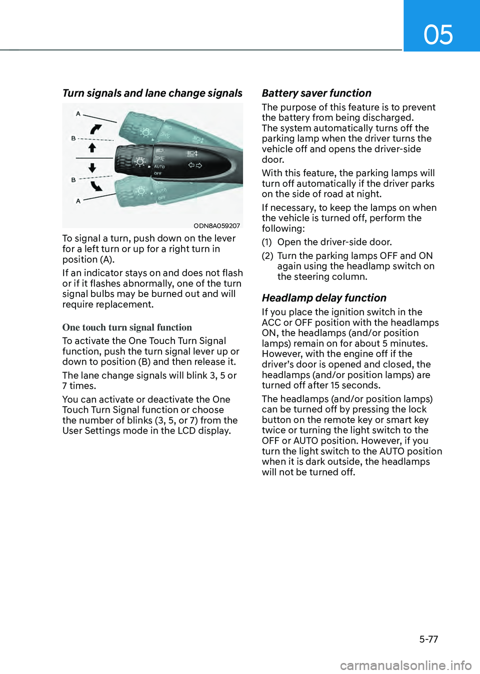 HYUNDAI SONATA HYBRID 2021 Owners Manual 05
5-77
Turn signals and lane change signals
ODN8A059207
To signal a turn, push down on the lever
for a left turn or up for a right turn in
position (A).
If an indicator stays on and does not flash HYUNDAI SONATA HYBRID 2021 Owners Manual 05
5-77
Turn signals and lane change signals
ODN8A059207
To signal a turn, push down on the lever
for a left turn or up for a right turn in
position (A).
If an indicator stays on and does not flash