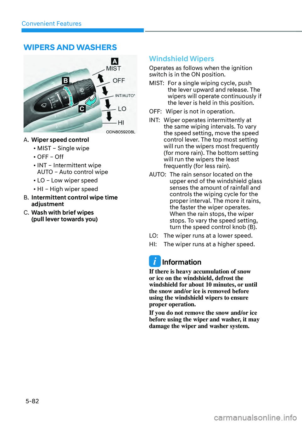 HYUNDAI SONATA HYBRID 2021 Owners Manual Convenient Features
5-82
WIPERS AND WASHERS
ODN8059208L
A. Wiper speed control• MIST – Single wipe
• OFF – Off
• INT – Intermittent wipe
AUTO – Auto control wipe
• LO – Low wi HYUNDAI SONATA HYBRID 2021 Owners Manual Convenient Features
5-82
WIPERS AND WASHERS
ODN8059208L
A. Wiper speed control• MIST – Single wipe
• OFF – Off
• INT – Intermittent wipe
AUTO – Auto control wipe
• LO – Low wi