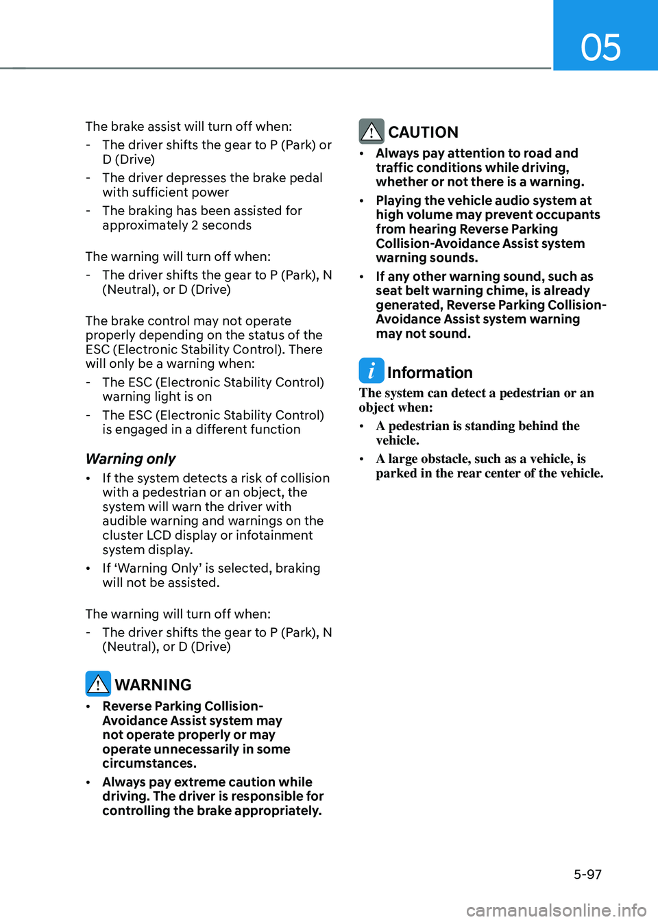 HYUNDAI SONATA HYBRID 2021 Owners Manual 05
5-97
The brake assist will turn off when:
-The driver shifts the gear to P (Park) or
D (Drive)
-The driver depresses the brake pedal
with sufficient power
-The braking has been assisted for
HYUNDAI SONATA HYBRID 2021 Owners Manual 05
5-97
The brake assist will turn off when:
-The driver shifts the gear to P (Park) or
D (Drive)
-The driver depresses the brake pedal
with sufficient power
-The braking has been assisted for
