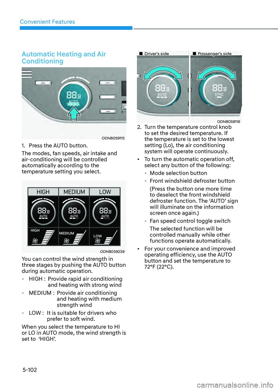 HYUNDAI SONATA HYBRID 2021 Owners Manual Convenient Features
5-102
Automatic Heating and Air
Conditioning
ODN8059115
1. Press the AUTO button.
The modes, fan speeds, air intake and
air-conditioning will be controlled
automatically accordi HYUNDAI SONATA HYBRID 2021 Owners Manual Convenient Features
5-102
Automatic Heating and Air
Conditioning
ODN8059115
1. Press the AUTO button.
The modes, fan speeds, air intake and
air-conditioning will be controlled
automatically accordi