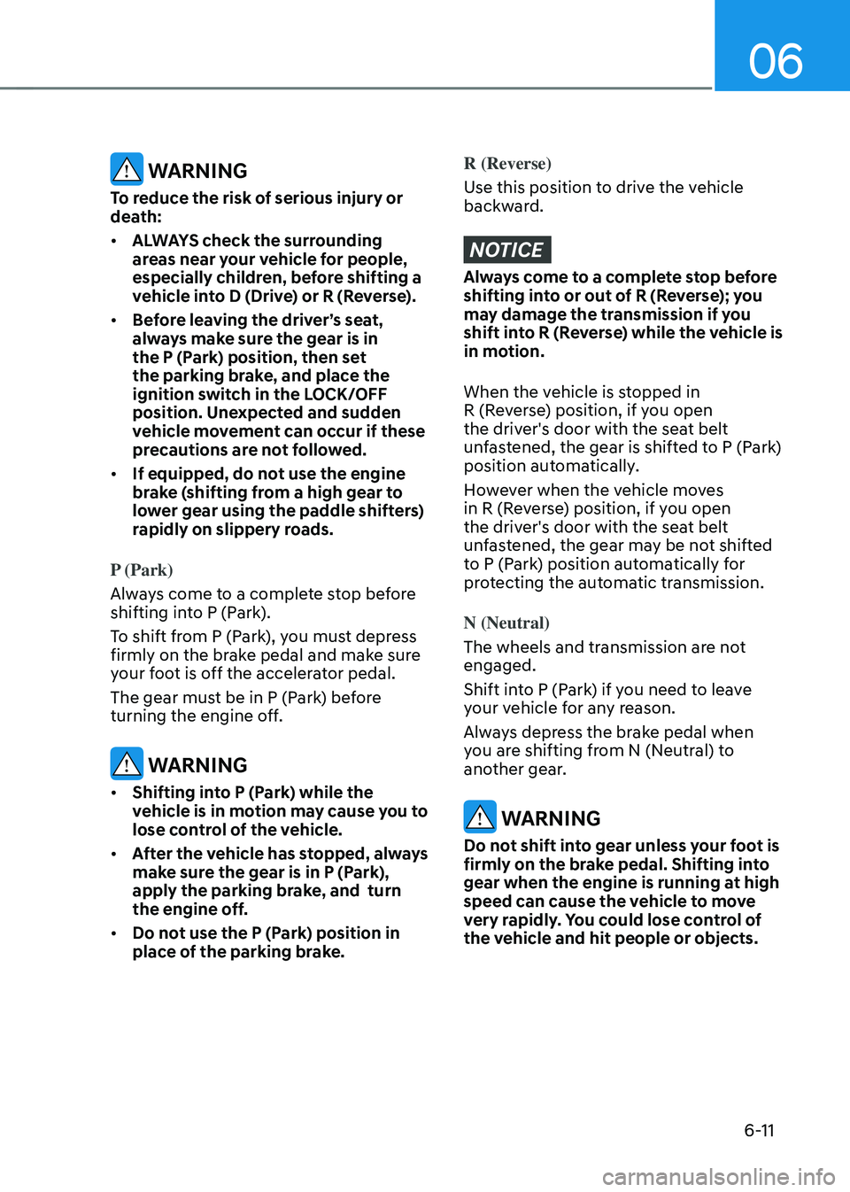 HYUNDAI SONATA HYBRID 2021 Owners Manual 06
6-11
WARNING
To reduce the risk of serious injury or
death:
• ALWAYS check the surrounding
areas near your vehicle for people,
especially children, before shifting a
vehicle into D (Drive) o HYUNDAI SONATA HYBRID 2021 Owners Manual 06
6-11
WARNING
To reduce the risk of serious injury or
death:
• ALWAYS check the surrounding
areas near your vehicle for people,
especially children, before shifting a
vehicle into D (Drive) o