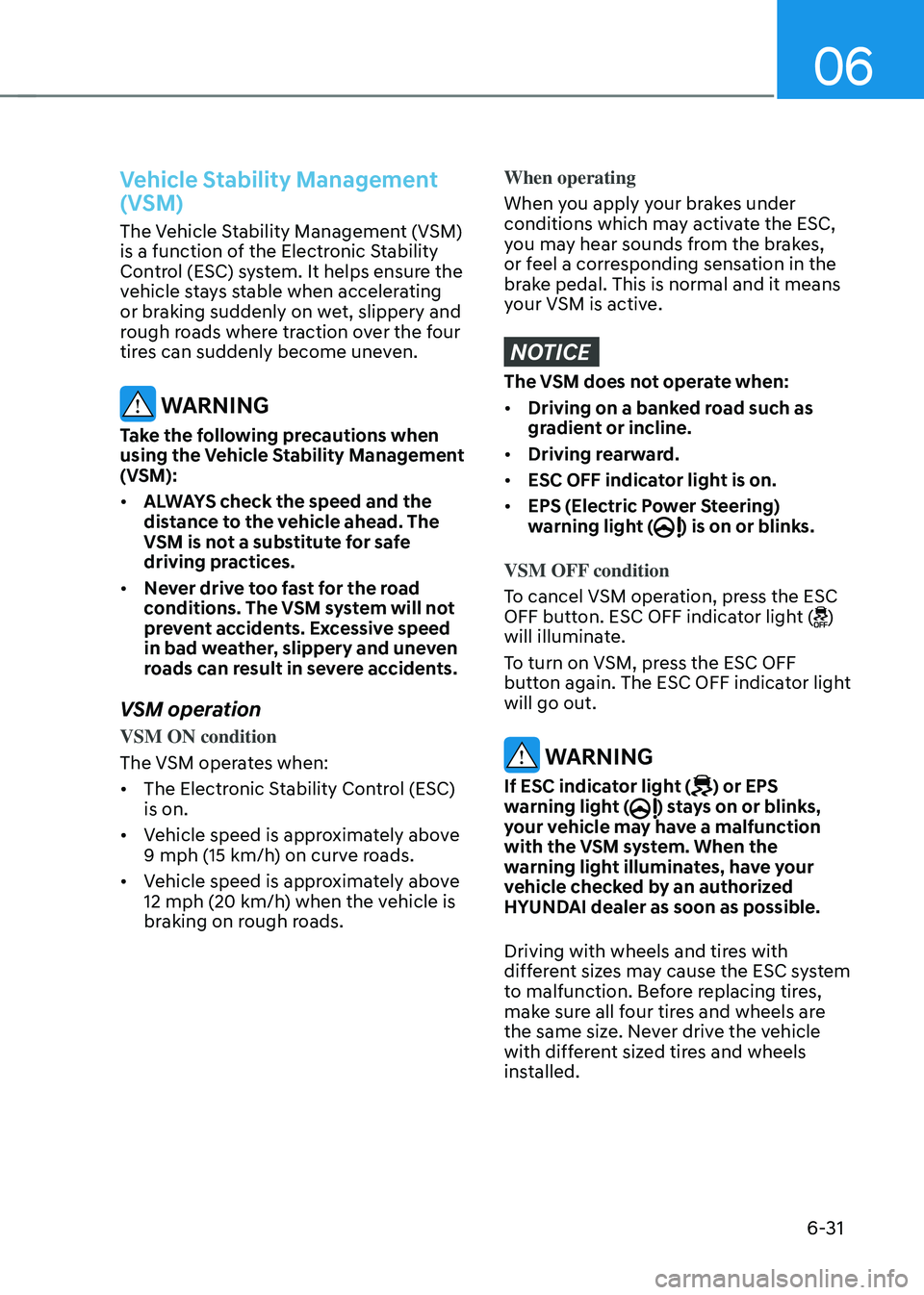 HYUNDAI SONATA HYBRID 2021 Owners Manual 06
6-31
Vehicle Stability Management
(VSM)
The Vehicle Stability Management (VSM)
is a function of the Electronic Stability
Control (ESC) system. It helps ensure the
vehicle stays stable when acce HYUNDAI SONATA HYBRID 2021 Owners Manual 06
6-31
Vehicle Stability Management
(VSM)
The Vehicle Stability Management (VSM)
is a function of the Electronic Stability
Control (ESC) system. It helps ensure the
vehicle stays stable when acce