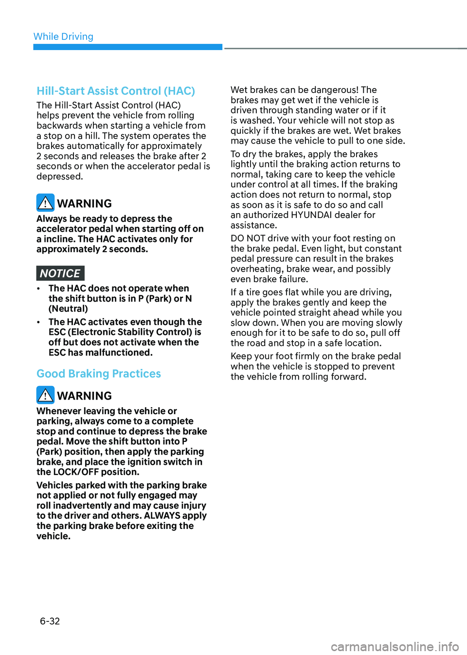 HYUNDAI SONATA HYBRID 2021 Owners Manual While Driving
6-32
Hill-Start Assist Control (HAC)
The Hill-Start Assist Control (HAC)
helps prevent the vehicle from rolling
backwards when starting a vehicle from
a stop on a hill. The system ope HYUNDAI SONATA HYBRID 2021 Owners Manual While Driving
6-32
Hill-Start Assist Control (HAC)
The Hill-Start Assist Control (HAC)
helps prevent the vehicle from rolling
backwards when starting a vehicle from
a stop on a hill. The system ope