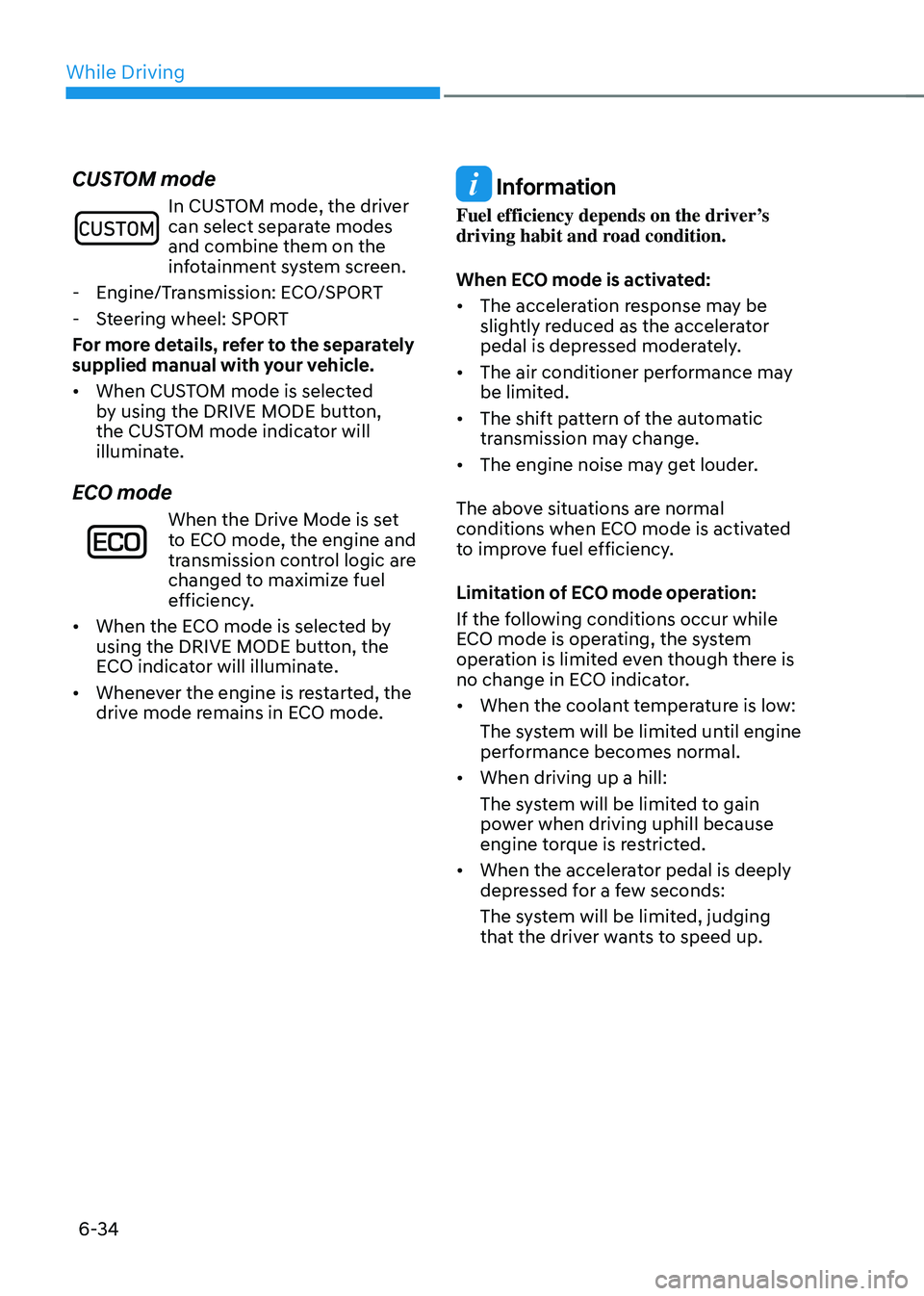 HYUNDAI SONATA HYBRID 2021 Owners Manual While Driving
6-34
CUSTOM mode
In CUSTOM mode, the driver can select separate modes
and combine them on the
infotainment system screen.
-Engine/Transmission: ECO/SPORT
-Steering wheel: SPORT
For m HYUNDAI SONATA HYBRID 2021 Owners Manual While Driving
6-34
CUSTOM mode
In CUSTOM mode, the driver can select separate modes
and combine them on the
infotainment system screen.
-Engine/Transmission: ECO/SPORT
-Steering wheel: SPORT
For m