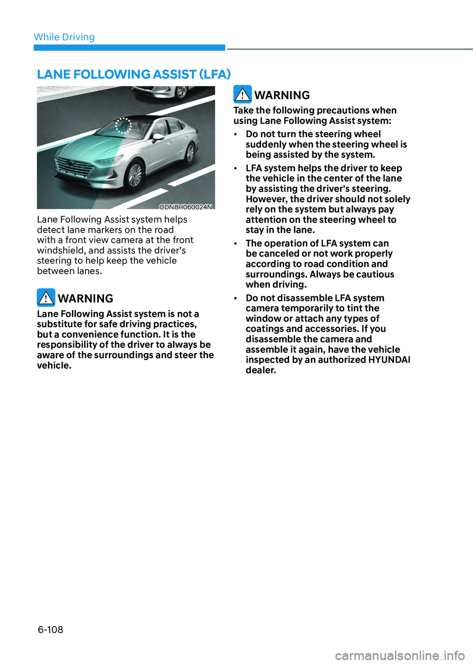 HYUNDAI SONATA HYBRID 2021 Owners Manual While Driving
6-108
ODN8H060024N
Lane Following Assist system helps
detect lane markers on the road
with a front view camera at the front
windshield, and assists the driver’s
steering to help ke HYUNDAI SONATA HYBRID 2021 Owners Manual While Driving
6-108
ODN8H060024N
Lane Following Assist system helps
detect lane markers on the road
with a front view camera at the front
windshield, and assists the driver’s
steering to help ke