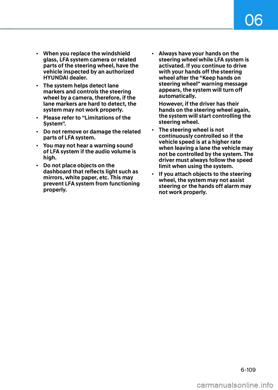 HYUNDAI SONATA HYBRID 2021 Owners Manual 06
6-109
• When you replace the windshield
glass, LFA system camera or related
parts of the steering wheel, have the
vehicle inspected by an authorized
HYUNDAI dealer.
• The system helps dete HYUNDAI SONATA HYBRID 2021 Owners Manual 06
6-109
• When you replace the windshield
glass, LFA system camera or related
parts of the steering wheel, have the
vehicle inspected by an authorized
HYUNDAI dealer.
• The system helps dete