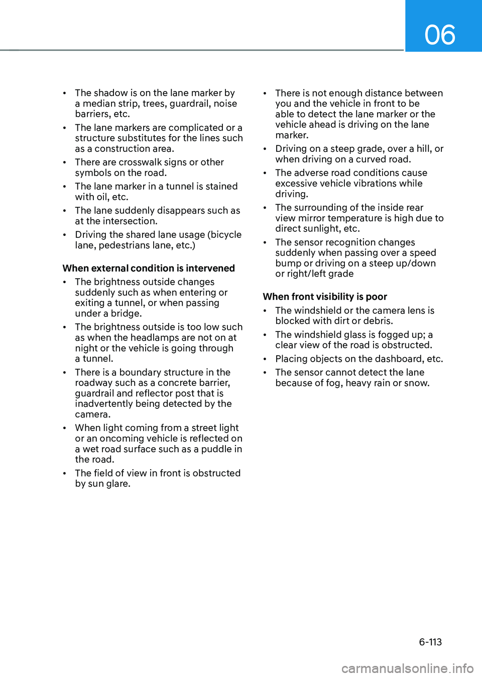HYUNDAI SONATA HYBRID 2021 Owners Manual 06
6-113
• The shadow is on the lane marker by
a median strip, trees, guardrail, noise
barriers, etc.
• The lane markers are complicated or a
structure substitutes for the lines such
as a con HYUNDAI SONATA HYBRID 2021 Owners Manual 06
6-113
• The shadow is on the lane marker by
a median strip, trees, guardrail, noise
barriers, etc.
• The lane markers are complicated or a
structure substitutes for the lines such
as a con
