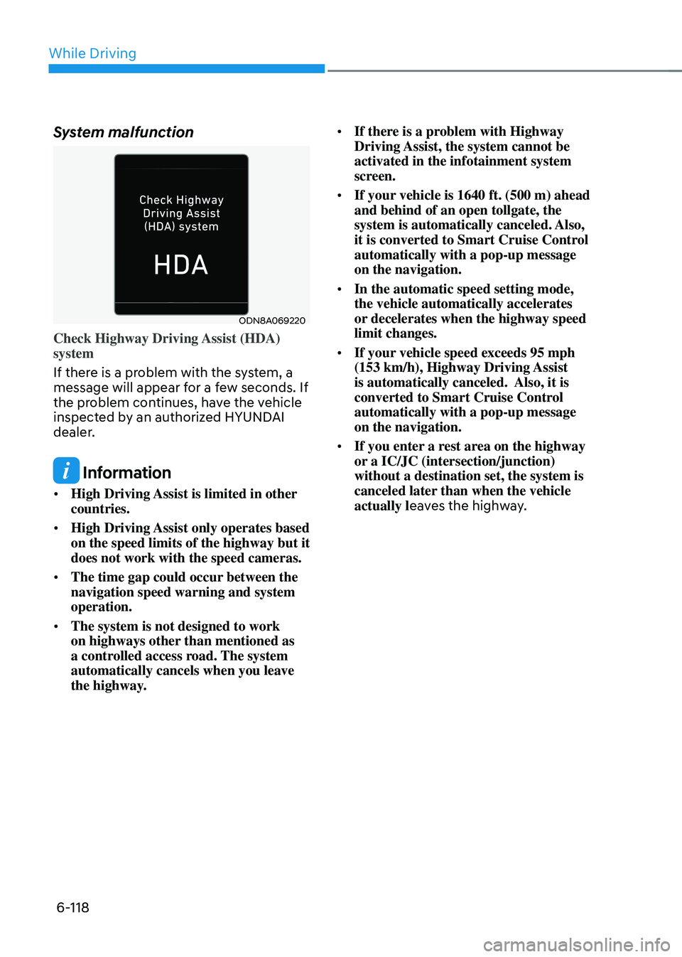 HYUNDAI SONATA HYBRID 2021 Owners Manual While Driving
6-118
System malfunction
ODN8A069220
Check Highway Driving Assist (HDA)
system
If there is a problem with the system, a
message will appear for a few seconds. If
the problem continues HYUNDAI SONATA HYBRID 2021 Owners Manual While Driving
6-118
System malfunction
ODN8A069220
Check Highway Driving Assist (HDA)
system
If there is a problem with the system, a
message will appear for a few seconds. If
the problem continues