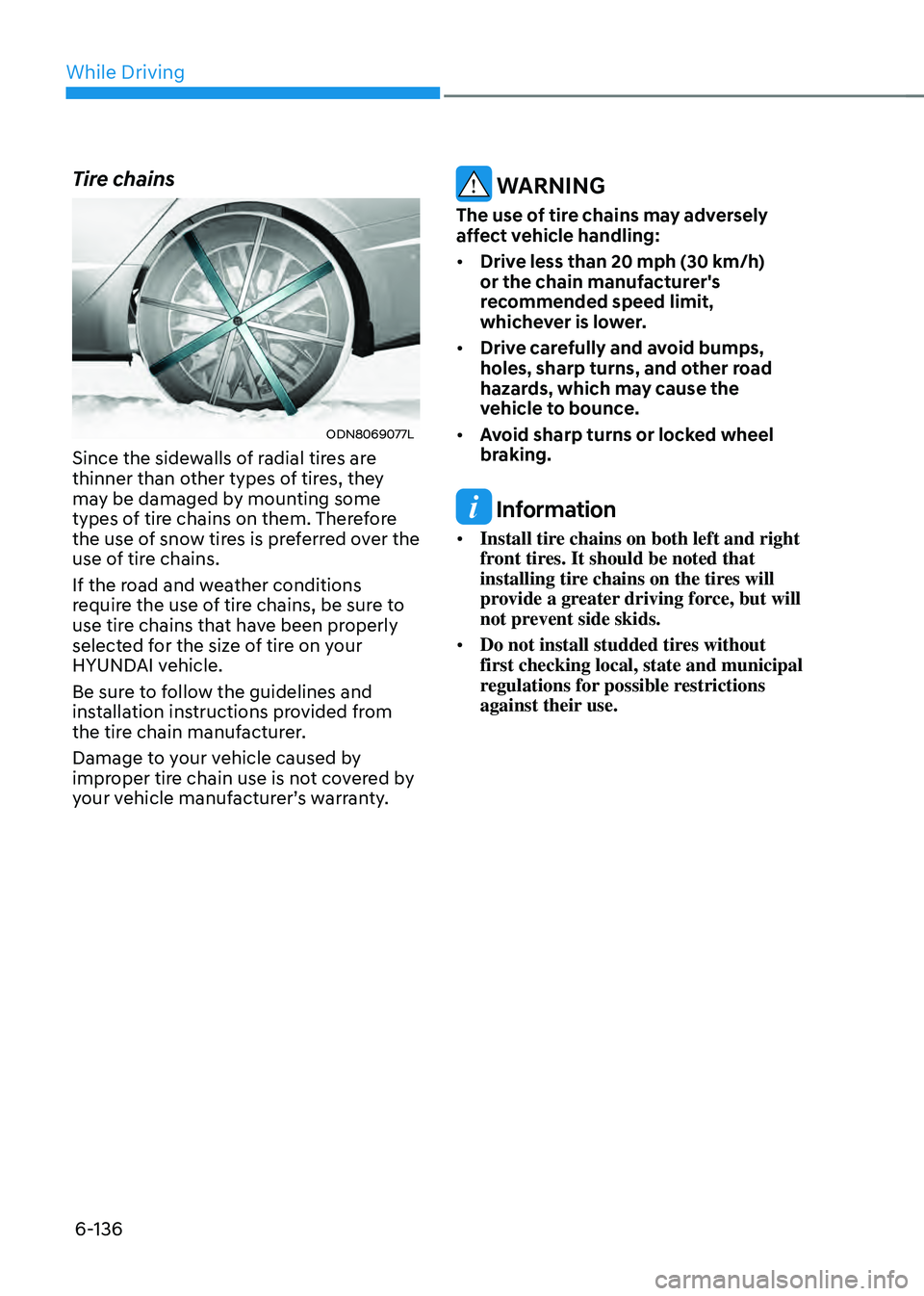 HYUNDAI SONATA HYBRID 2021 Owners Manual While Driving
6-136
Tire chains
ODN8069077L
Since the sidewalls of radial tires are
thinner than other types of tires, they
may be damaged by mounting some
types of tire chains on them. Therefore
HYUNDAI SONATA HYBRID 2021 Owners Manual While Driving
6-136
Tire chains
ODN8069077L
Since the sidewalls of radial tires are
thinner than other types of tires, they
may be damaged by mounting some
types of tire chains on them. Therefore