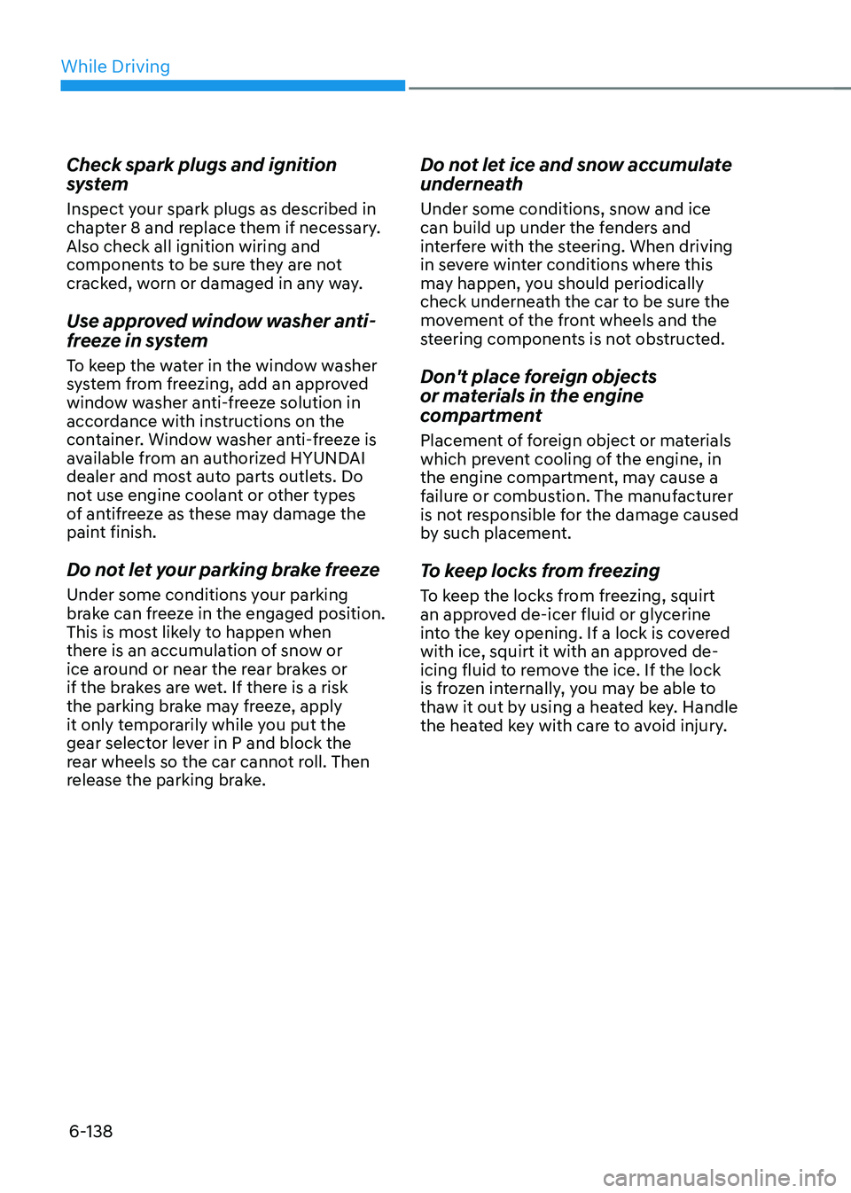 HYUNDAI SONATA HYBRID 2021 Owners Manual While Driving
6-138
Check spark plugs and ignition
system
Inspect your spark plugs as described in
chapter 8 and replace them if necessary.
Also check all ignition wiring and
components to be sure HYUNDAI SONATA HYBRID 2021 Owners Manual While Driving
6-138
Check spark plugs and ignition
system
Inspect your spark plugs as described in
chapter 8 and replace them if necessary.
Also check all ignition wiring and
components to be sure