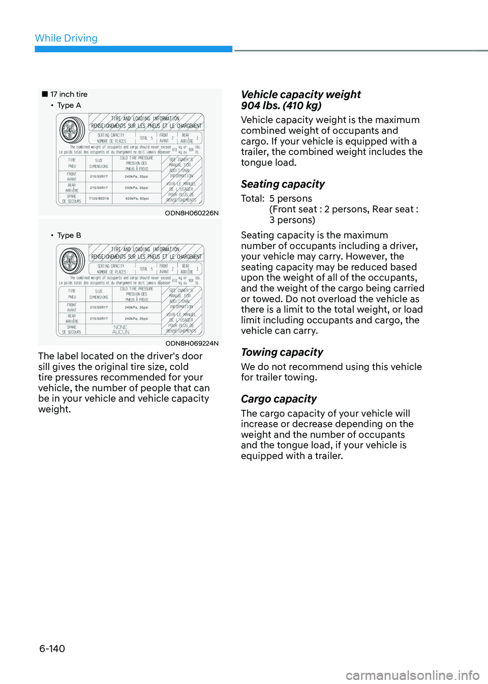 HYUNDAI SONATA HYBRID 2021 Owners Manual While Driving
6-140
17 inch tireǴType A
ODN8H060226N
ǴType B
ODN8H069224N
The label located on the driver's door
sill gives the original tire size, cold
tire pressures HYUNDAI SONATA HYBRID 2021 Owners Manual While Driving
6-140
17 inch tireǴType A
ODN8H060226N
ǴType B
ODN8H069224N
The label located on the driver's door
sill gives the original tire size, cold
tire pressures