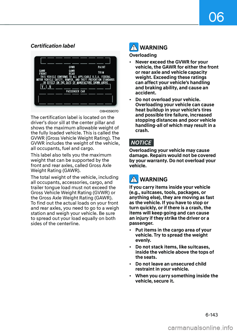 HYUNDAI SONATA HYBRID 2021 Owners Manual 06
6-143
Certification label
OBH059070
The certification label is located on the
driver’s door sill at the center pillar and
shows the maximum allowable weight of
the fully loaded vehicle. This i HYUNDAI SONATA HYBRID 2021 Owners Manual 06
6-143
Certification label
OBH059070
The certification label is located on the
driver’s door sill at the center pillar and
shows the maximum allowable weight of
the fully loaded vehicle. This i