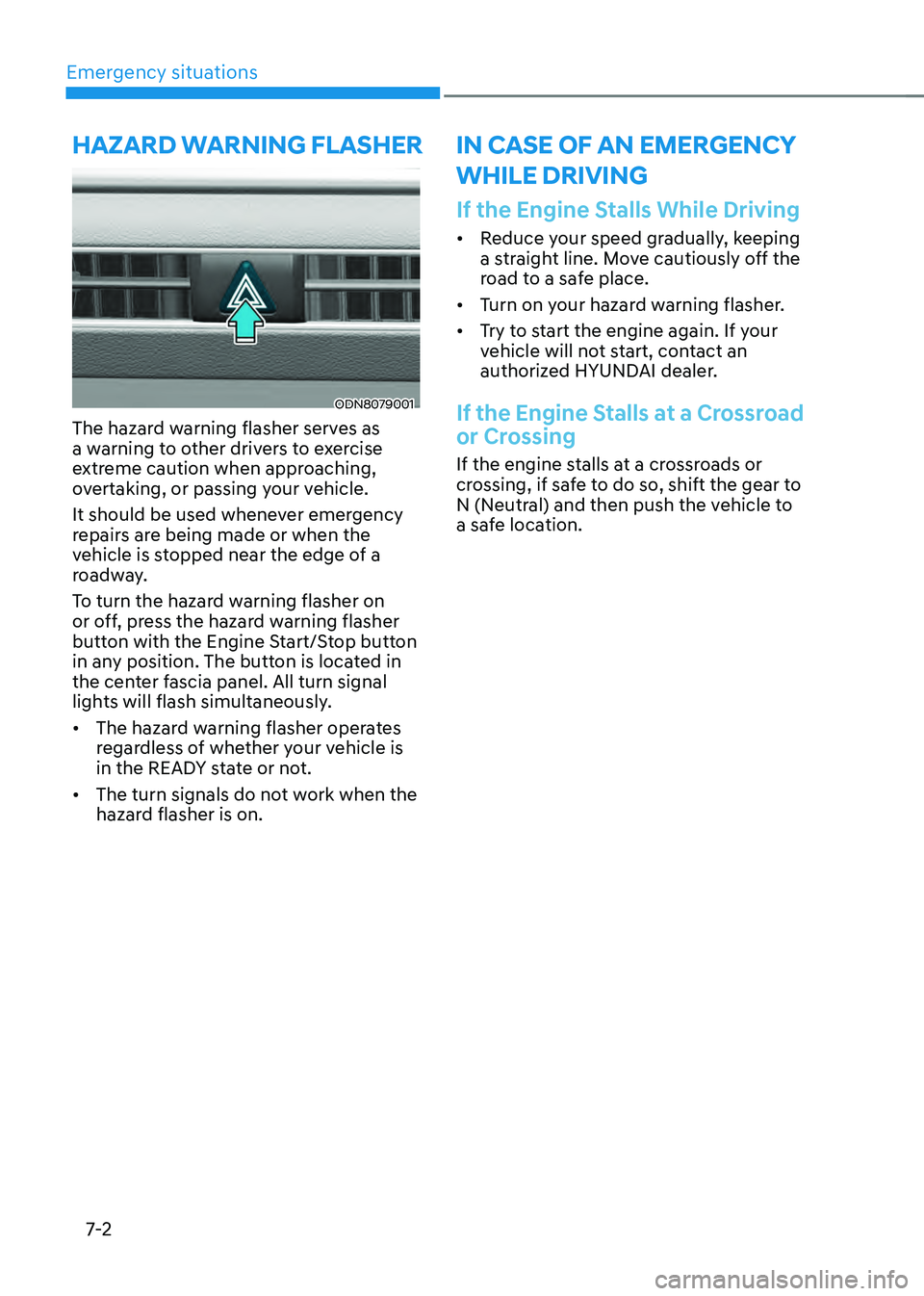 HYUNDAI SONATA HYBRID 2021 Owners Manual Emergency situations
7-2
ODN8079001
The hazard warning flasher serves as
a warning to other drivers to exercise
extreme caution when approaching,
overtaking, or passing your vehicle.
It should be u HYUNDAI SONATA HYBRID 2021 Owners Manual Emergency situations
7-2
ODN8079001
The hazard warning flasher serves as
a warning to other drivers to exercise
extreme caution when approaching,
overtaking, or passing your vehicle.
It should be u