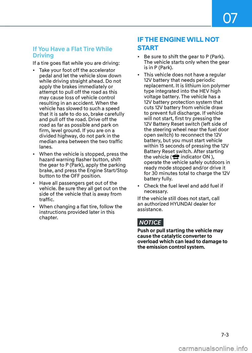 HYUNDAI SONATA HYBRID 2021 Owners Manual 07
7-3
If You Have a Flat Tire While
Driving
If a tire goes flat while you are driving:
• Take your foot off the accelerator
pedal and let the vehicle slow down
while driving straight ahead. Do n HYUNDAI SONATA HYBRID 2021 Owners Manual 07
7-3
If You Have a Flat Tire While
Driving
If a tire goes flat while you are driving:
• Take your foot off the accelerator
pedal and let the vehicle slow down
while driving straight ahead. Do n