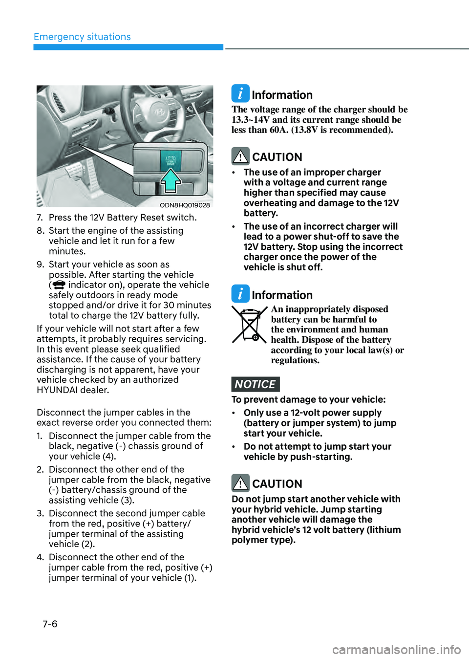 HYUNDAI SONATA HYBRID 2021 Owners Manual Emergency situations
7-6
ODN8HQ019028
7. Press the 12V Battery Reset switch.
8. Start the engine of the assisting
vehicle and let it run for a few
minutes.
9. Start your vehicle as soon as
possible HYUNDAI SONATA HYBRID 2021 Owners Manual Emergency situations
7-6
ODN8HQ019028
7. Press the 12V Battery Reset switch.
8. Start the engine of the assisting
vehicle and let it run for a few
minutes.
9. Start your vehicle as soon as
possible