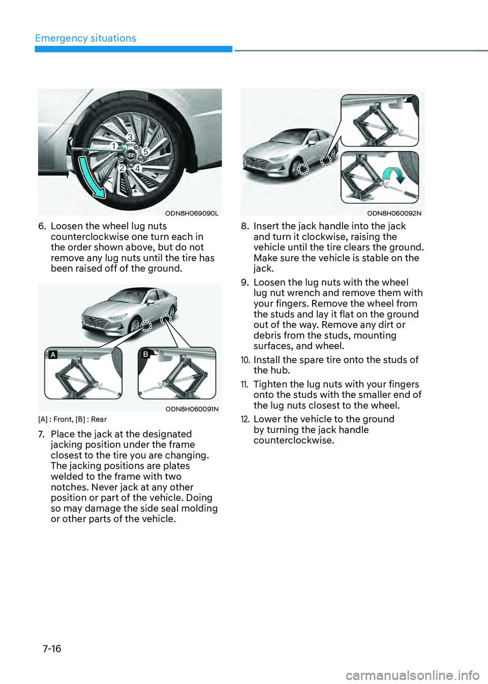 HYUNDAI SONATA HYBRID 2021 Owners Manual Emergency situations
7-16
ODN8H069090L
6. Loosen the wheel lug nuts
counterclockwise one turn each in
the order shown above, but do not
remove any lug nuts until the tire has
been raised off of th HYUNDAI SONATA HYBRID 2021 Owners Manual Emergency situations
7-16
ODN8H069090L
6. Loosen the wheel lug nuts
counterclockwise one turn each in
the order shown above, but do not
remove any lug nuts until the tire has
been raised off of th