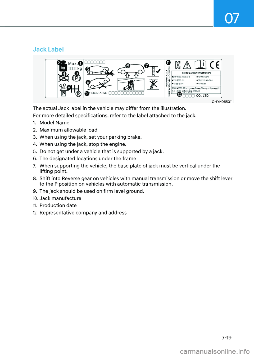 HYUNDAI SONATA HYBRID 2021 Owners Manual 07
7-19
Jack Label
OHYK065011
The actual Jack label in the vehicle may differ from the illustration.
For more detailed specifications, refer to the label attached to the jack.
1. Model Name
2. Maximum HYUNDAI SONATA HYBRID 2021 Owners Manual 07
7-19
Jack Label
OHYK065011
The actual Jack label in the vehicle may differ from the illustration.
For more detailed specifications, refer to the label attached to the jack.
1. Model Name
2. Maximum