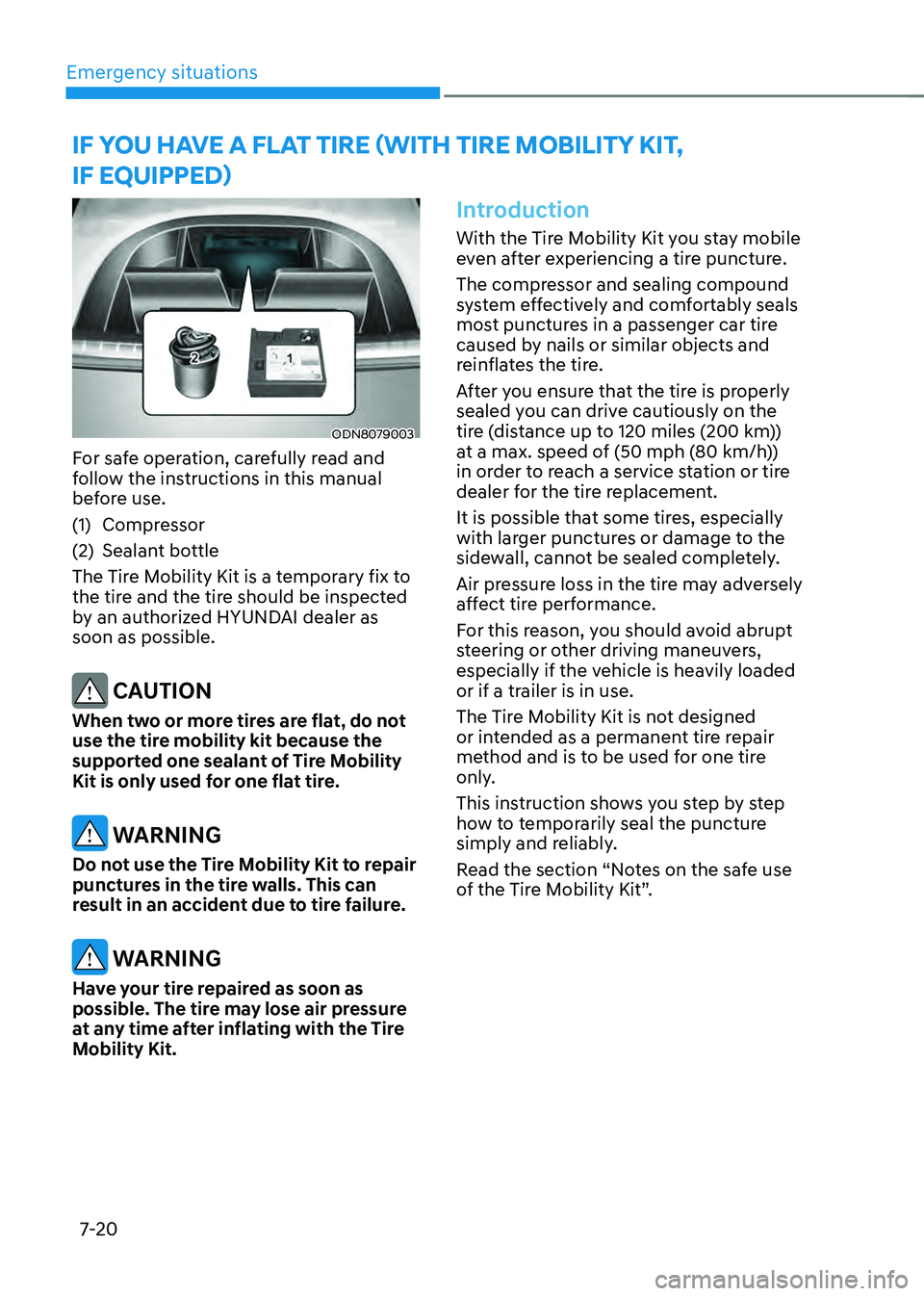 HYUNDAI SONATA HYBRID 2021 Owners Manual Emergency situations
7-20
ODN8079003
For safe operation, carefully read and
follow the instructions in this manual
before use.
(1) Compressor
(2) Sealant bottle
The Tire Mobility Kit is a temporary HYUNDAI SONATA HYBRID 2021 Owners Manual Emergency situations
7-20
ODN8079003
For safe operation, carefully read and
follow the instructions in this manual
before use.
(1) Compressor
(2) Sealant bottle
The Tire Mobility Kit is a temporary