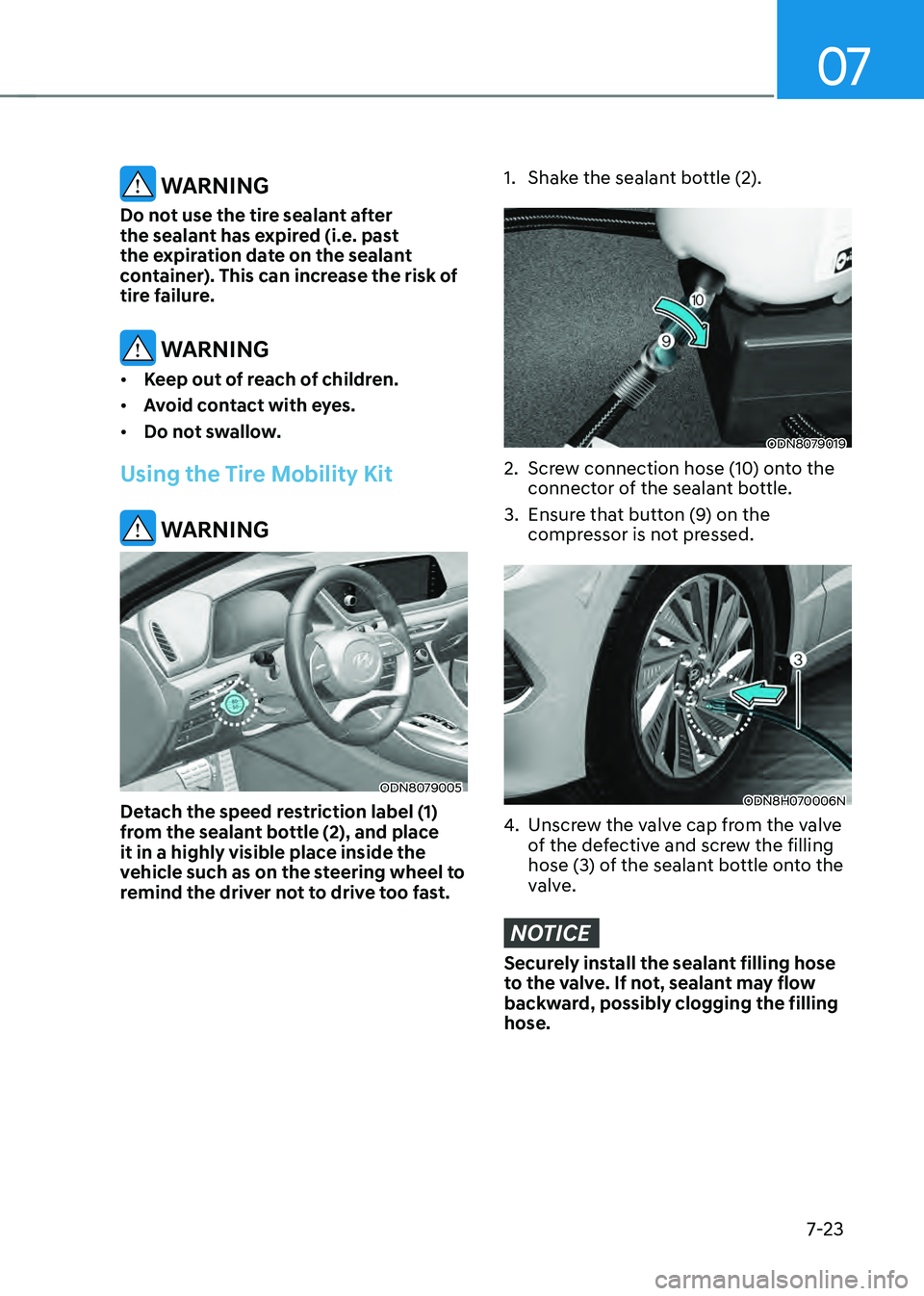 HYUNDAI SONATA HYBRID 2021 Owners Manual 07
7-23
WARNING
Do not use the tire sealant after
the sealant has expired (i.e. past
the expiration date on the sealant
container). This can increase the risk of
tire failure.
WARNING
• Keep o HYUNDAI SONATA HYBRID 2021 Owners Manual 07
7-23
WARNING
Do not use the tire sealant after
the sealant has expired (i.e. past
the expiration date on the sealant
container). This can increase the risk of
tire failure.
WARNING
• Keep o