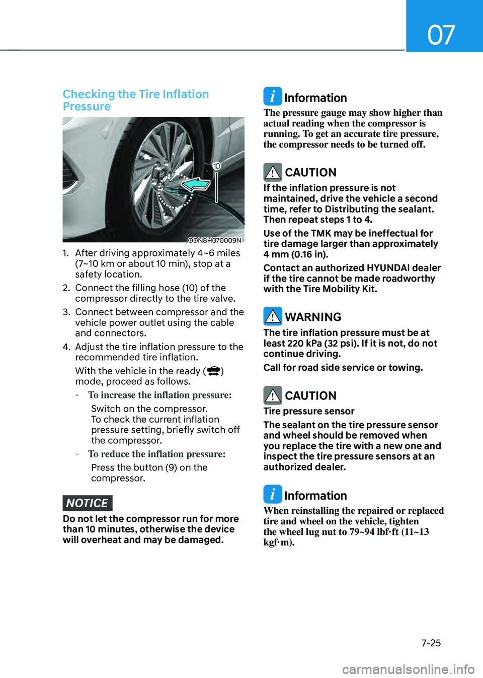 HYUNDAI SONATA HYBRID 2021 Owners Manual 07
7-25
Checking the Tire Inflation
Pressure
ODN8H070009N
1. After driving approximately 4~6 miles
(7~10 km or about 10 min), stop at a
safety location.
2. Connect the filling hose (10) of the
com HYUNDAI SONATA HYBRID 2021 Owners Manual 07
7-25
Checking the Tire Inflation
Pressure
ODN8H070009N
1. After driving approximately 4~6 miles
(7~10 km or about 10 min), stop at a
safety location.
2. Connect the filling hose (10) of the
com