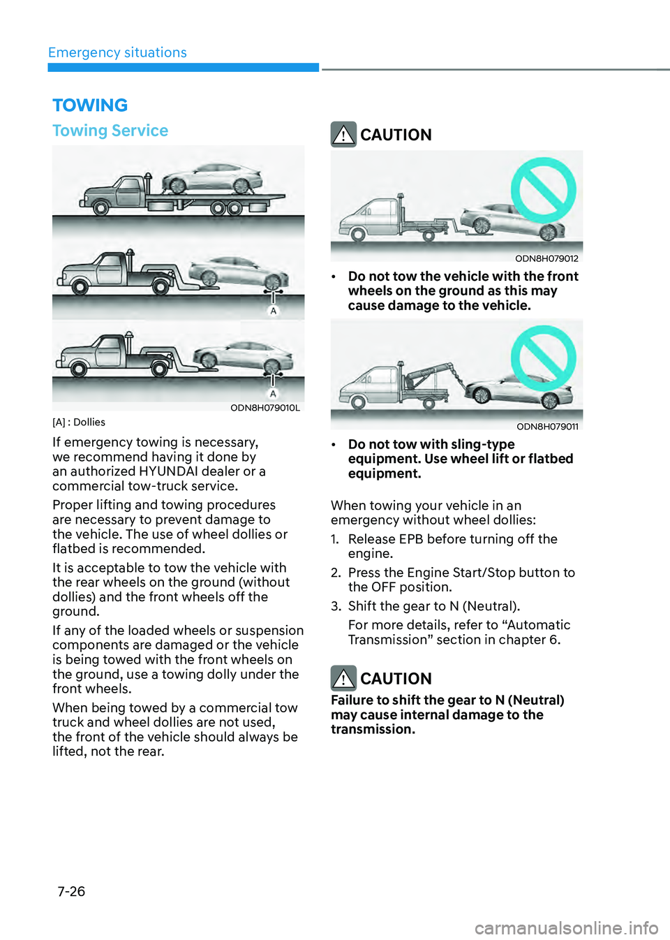 HYUNDAI SONATA HYBRID 2021  Owners Manual Emergency situations
7-26
Towing Service
ODN8H079010L[A] : Dollies
If emergency towing is necessary, 
we recommend having it done by 
an authorized HYUNDAI dealer or a 
commercial tow-truck service.
P