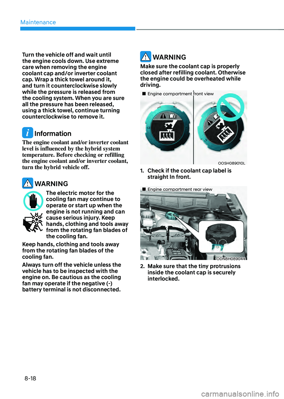 HYUNDAI SONATA HYBRID 2021 Owners Manual Maintenance
8-18
Turn the vehicle off and wait until
the engine cools down. Use extreme
care when removing the engine
coolant cap and/or inverter coolant
cap. Wrap a thick towel around it,
and tu HYUNDAI SONATA HYBRID 2021 Owners Manual Maintenance
8-18
Turn the vehicle off and wait until
the engine cools down. Use extreme
care when removing the engine
coolant cap and/or inverter coolant
cap. Wrap a thick towel around it,
and tu