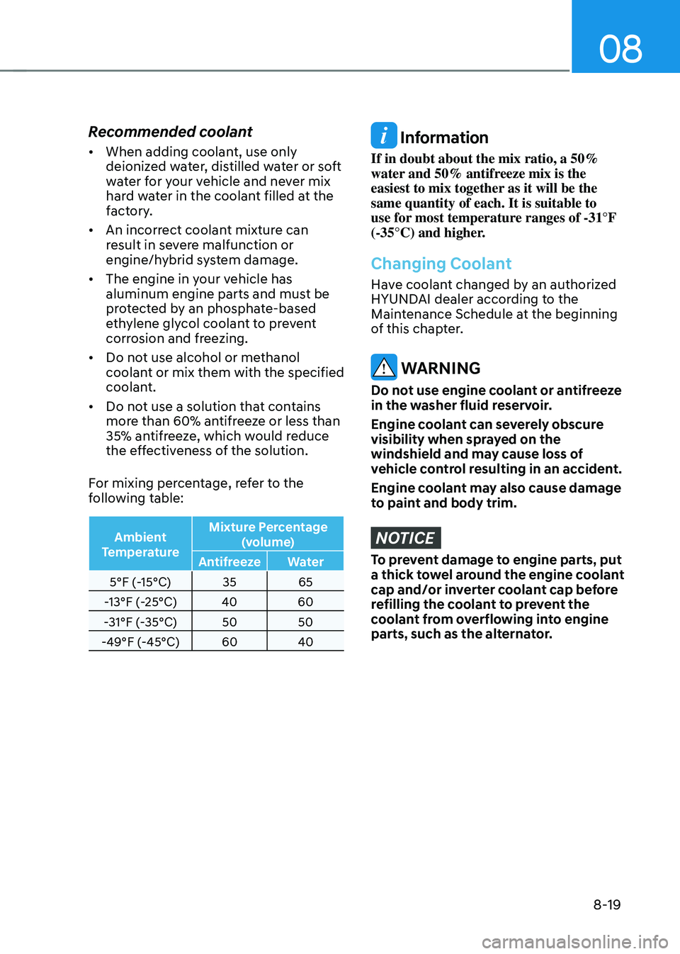 HYUNDAI SONATA HYBRID 2021 Owners Manual 08
8-19
Recommended coolant
• When adding coolant, use only
deionized water, distilled water or soft
water for your vehicle and never mix
hard water in the coolant filled at the
factory.
• An HYUNDAI SONATA HYBRID 2021 Owners Manual 08
8-19
Recommended coolant
• When adding coolant, use only
deionized water, distilled water or soft
water for your vehicle and never mix
hard water in the coolant filled at the
factory.
• An