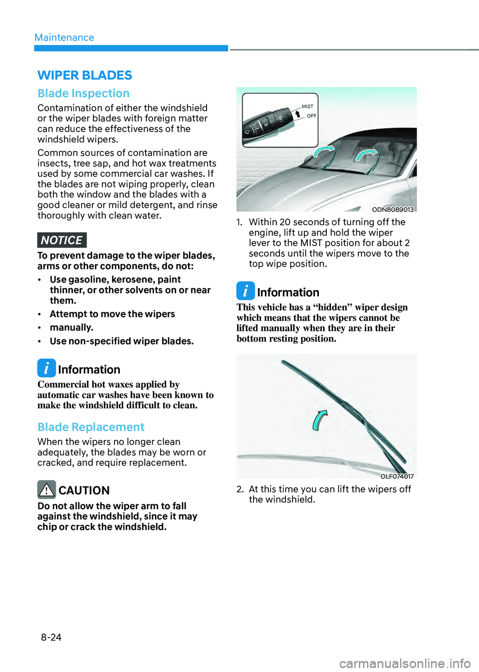 HYUNDAI SONATA HYBRID 2021 Owners Manual Maintenance
8-24
Blade Inspection
Contamination of either the windshield
or the wiper blades with foreign matter
can reduce the effectiveness of the
windshield wipers.
Common sources of contaminati HYUNDAI SONATA HYBRID 2021 Owners Manual Maintenance
8-24
Blade Inspection
Contamination of either the windshield
or the wiper blades with foreign matter
can reduce the effectiveness of the
windshield wipers.
Common sources of contaminati