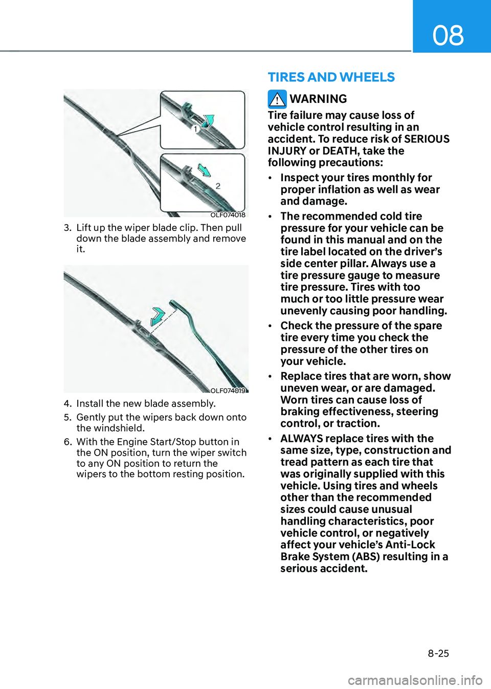 HYUNDAI SONATA HYBRID 2021 Owners Manual 08
8-25
OLF074018
3. Lift up the wiper blade clip. Then pull
down the blade assembly and remove
it.
OLF074019
4. Install the new blade assembly.
5. Gently put the wipers back down onto
the windshie HYUNDAI SONATA HYBRID 2021 Owners Manual 08
8-25
OLF074018
3. Lift up the wiper blade clip. Then pull
down the blade assembly and remove
it.
OLF074019
4. Install the new blade assembly.
5. Gently put the wipers back down onto
the windshie