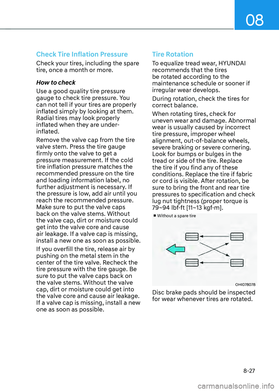 HYUNDAI SONATA HYBRID 2021 Owners Manual 08
8-27
Check Tire Inflation Pressure
Check your tires, including the spare
tire, once a month or more.
How to check
Use a good quality tire pressure
gauge to check tire pressure. You
can not tell HYUNDAI SONATA HYBRID 2021 Owners Manual 08
8-27
Check Tire Inflation Pressure
Check your tires, including the spare
tire, once a month or more.
How to check
Use a good quality tire pressure
gauge to check tire pressure. You
can not tell