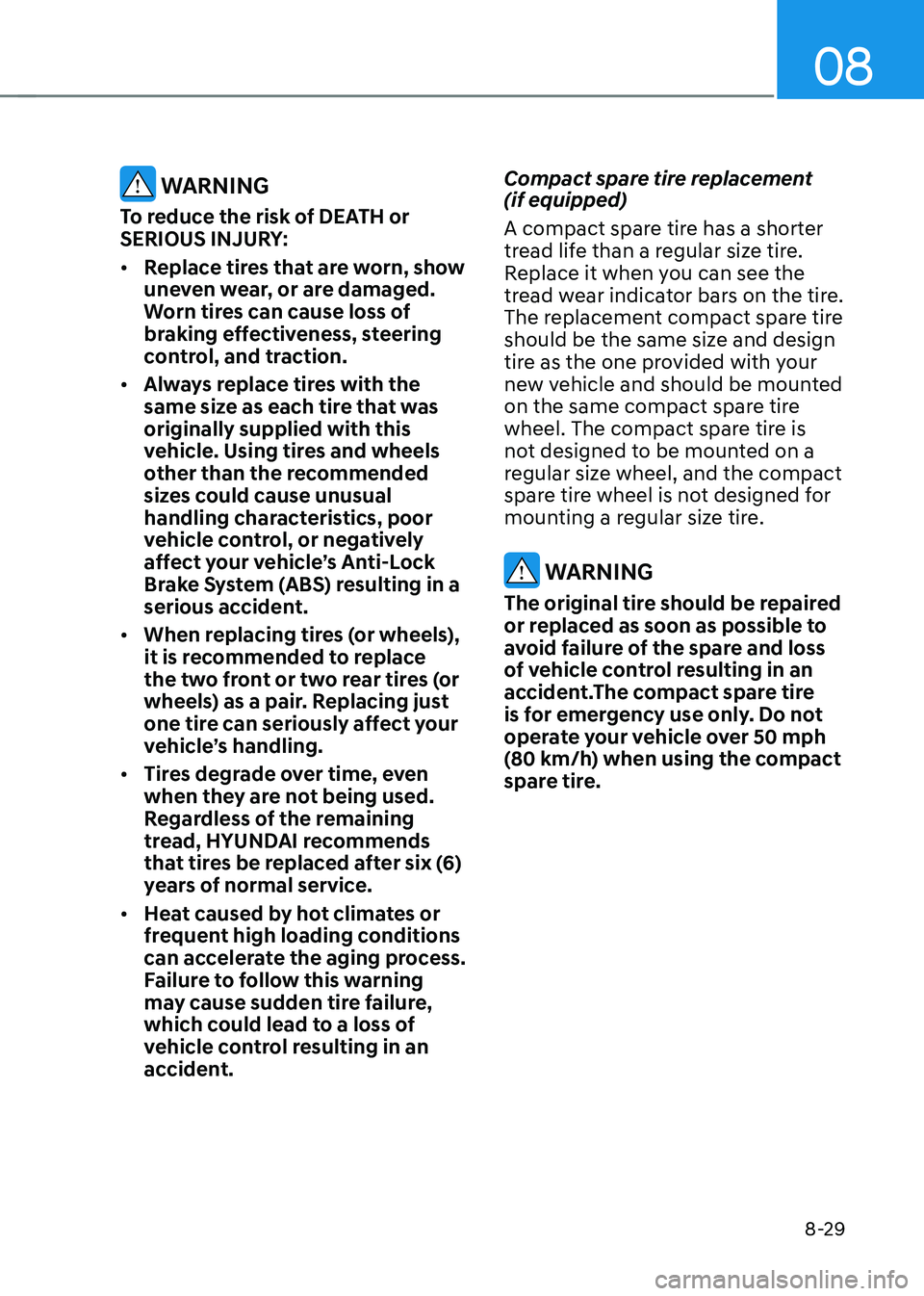 HYUNDAI SONATA HYBRID 2021 Owners Manual 08
8-29
WARNING
To reduce the risk of DEATH or
SERIOUS INJURY:
• Replace tires that are worn, show
uneven wear, or are damaged.
Worn tires can cause loss of
braking effectiveness, steering
con HYUNDAI SONATA HYBRID 2021 Owners Manual 08
8-29
WARNING
To reduce the risk of DEATH or
SERIOUS INJURY:
• Replace tires that are worn, show
uneven wear, or are damaged.
Worn tires can cause loss of
braking effectiveness, steering
con